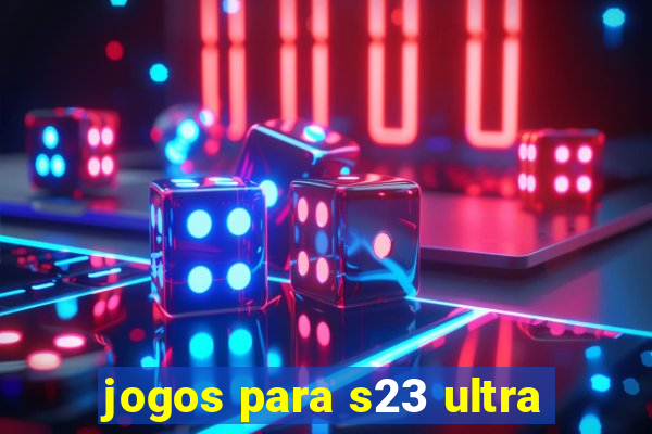 jogos para s23 ultra